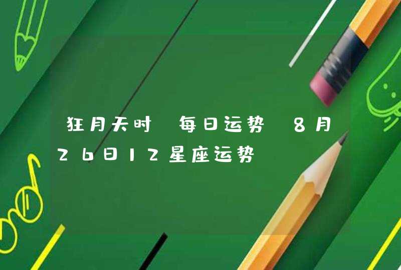 狂月天时 每日运势 8月26日12星座运势